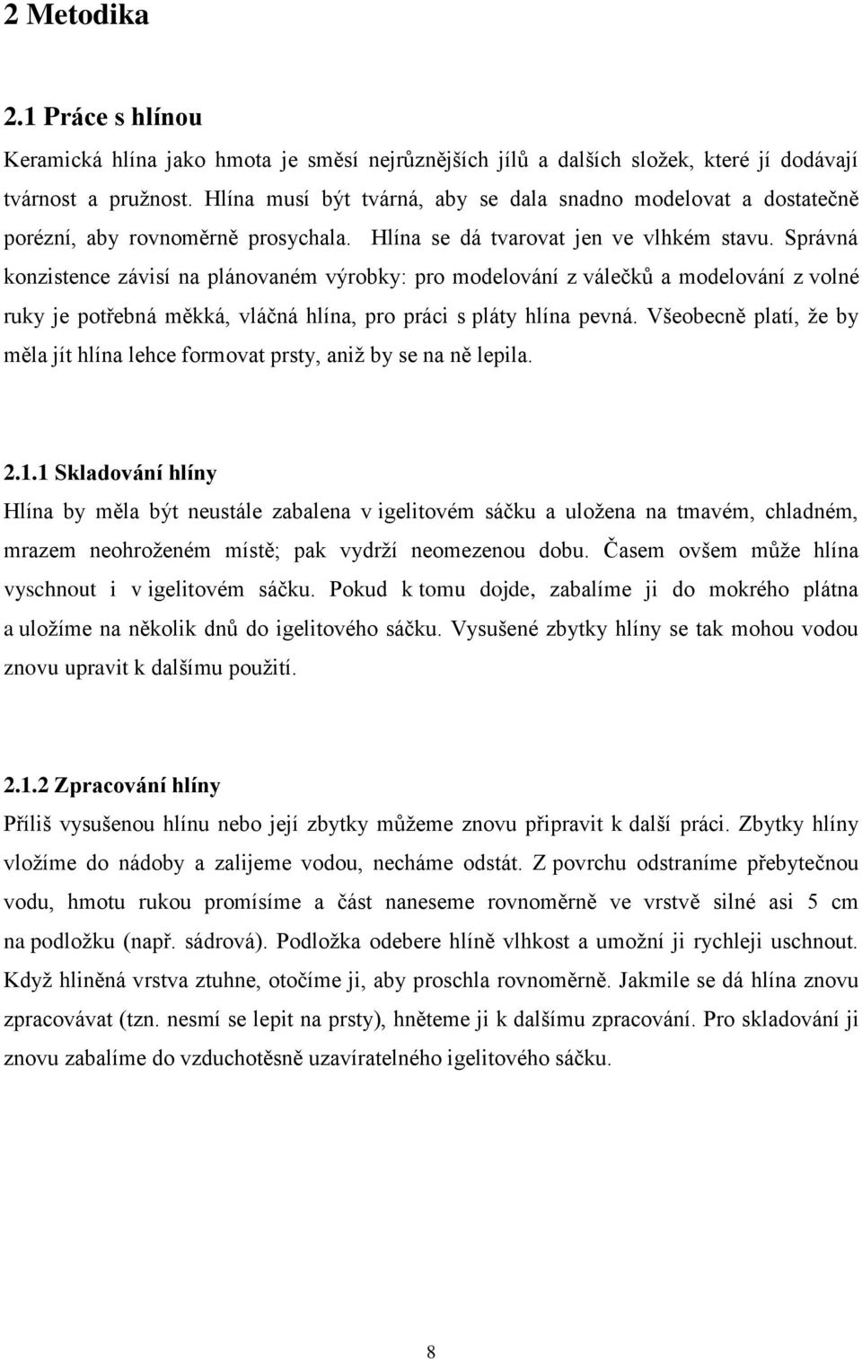 Správná konzistence závisí na plánovaném výrobky: pro modelování z válečků a modelování z volné ruky je potřebná měkká, vláčná hlína, pro práci s pláty hlína pevná.