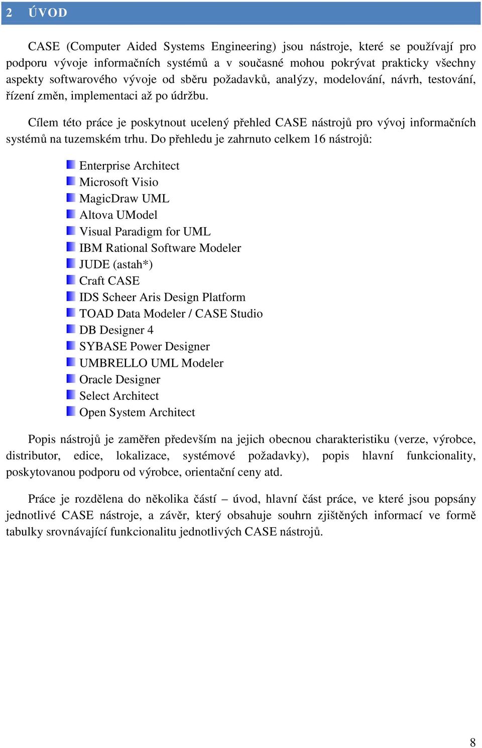 Cílem této práce je poskytnout ucelený přehled CASE nástrojů pro vývoj informačních systémů na tuzemském trhu.