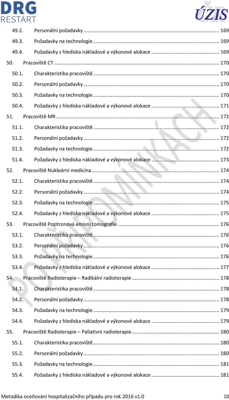 .. 172 51.2. Personální požadavky... 172 51.3. Požadavky na technologie... 172 51.4. Požadavky z hlediska nákladové a výkonové alokace... 173 52. Pracoviště Nukleární medicína... 174 52.1. Charakteristika pracoviště.