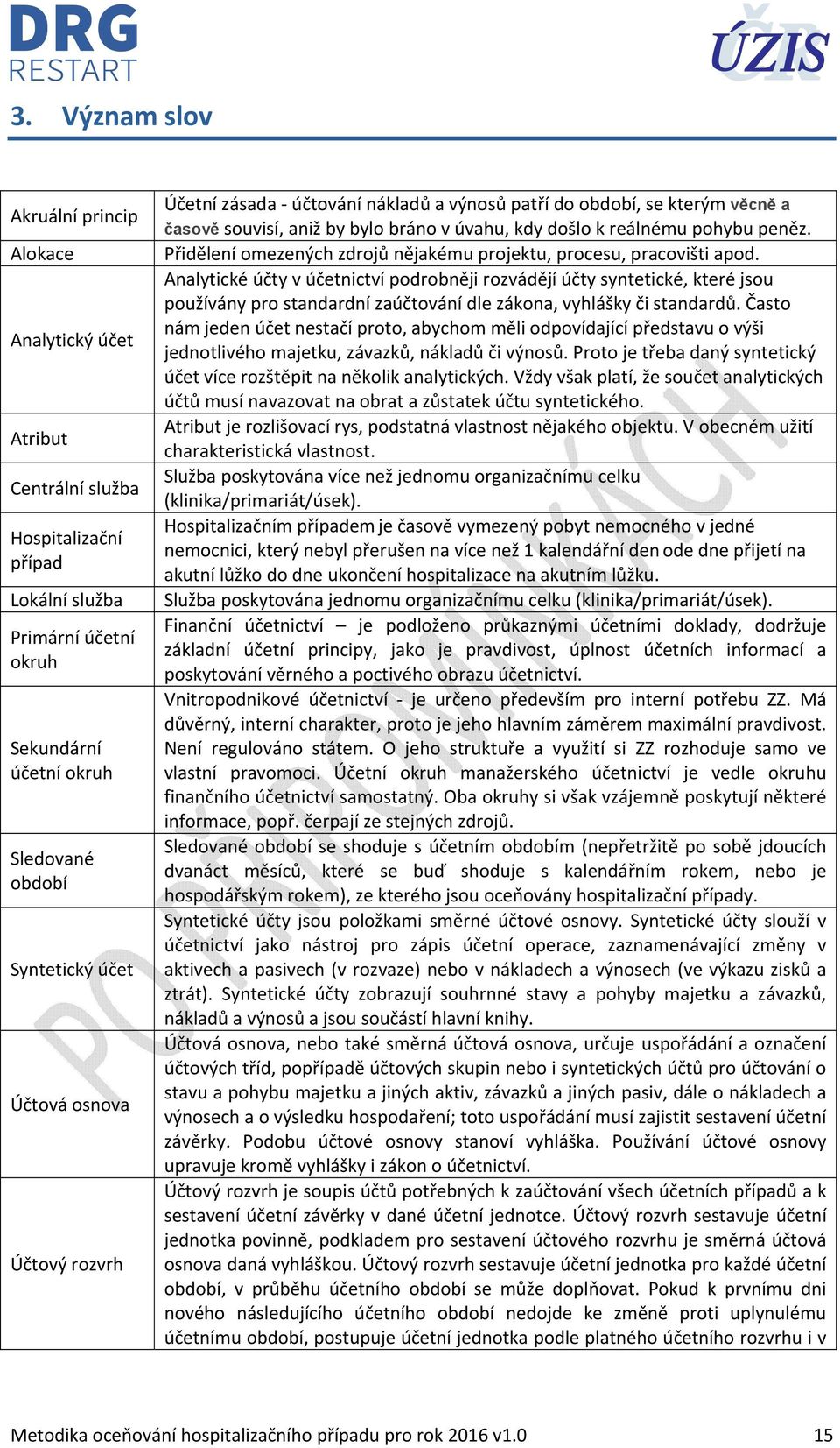 Přidělení omezených zdrojů nějakému projektu, procesu, pracovišti apod.