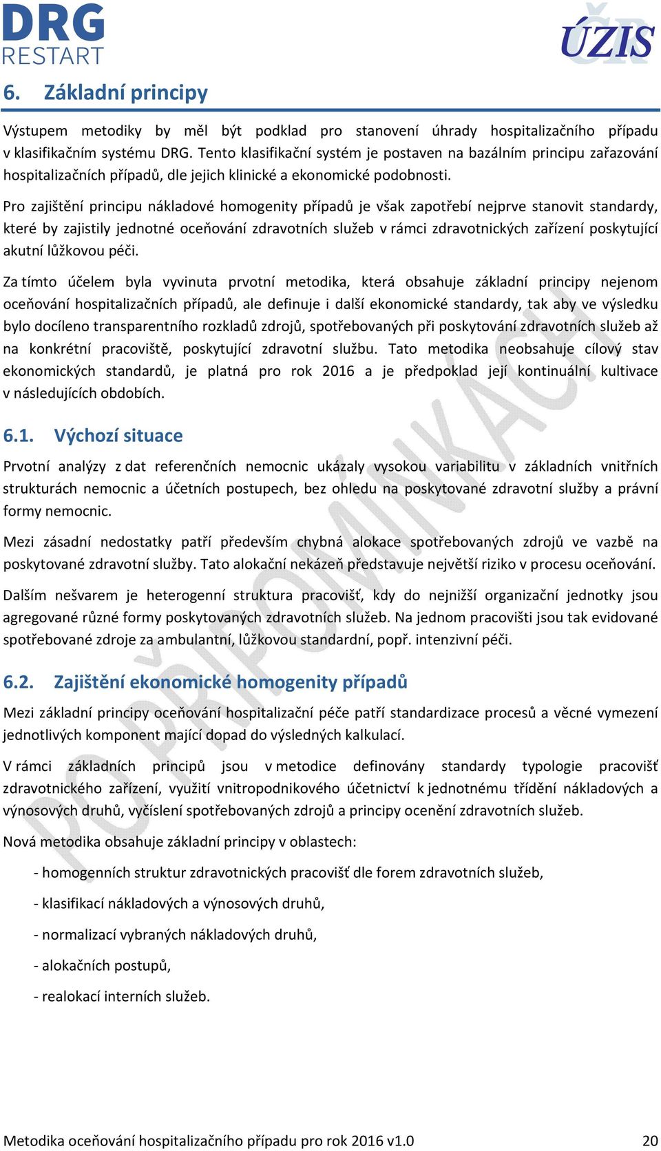 Pro zajištění principu nákladové homogenity případů je však zapotřebí nejprve stanovit standardy, které by zajistily jednotné oceňování zdravotních služeb v rámci zdravotnických zařízení poskytující