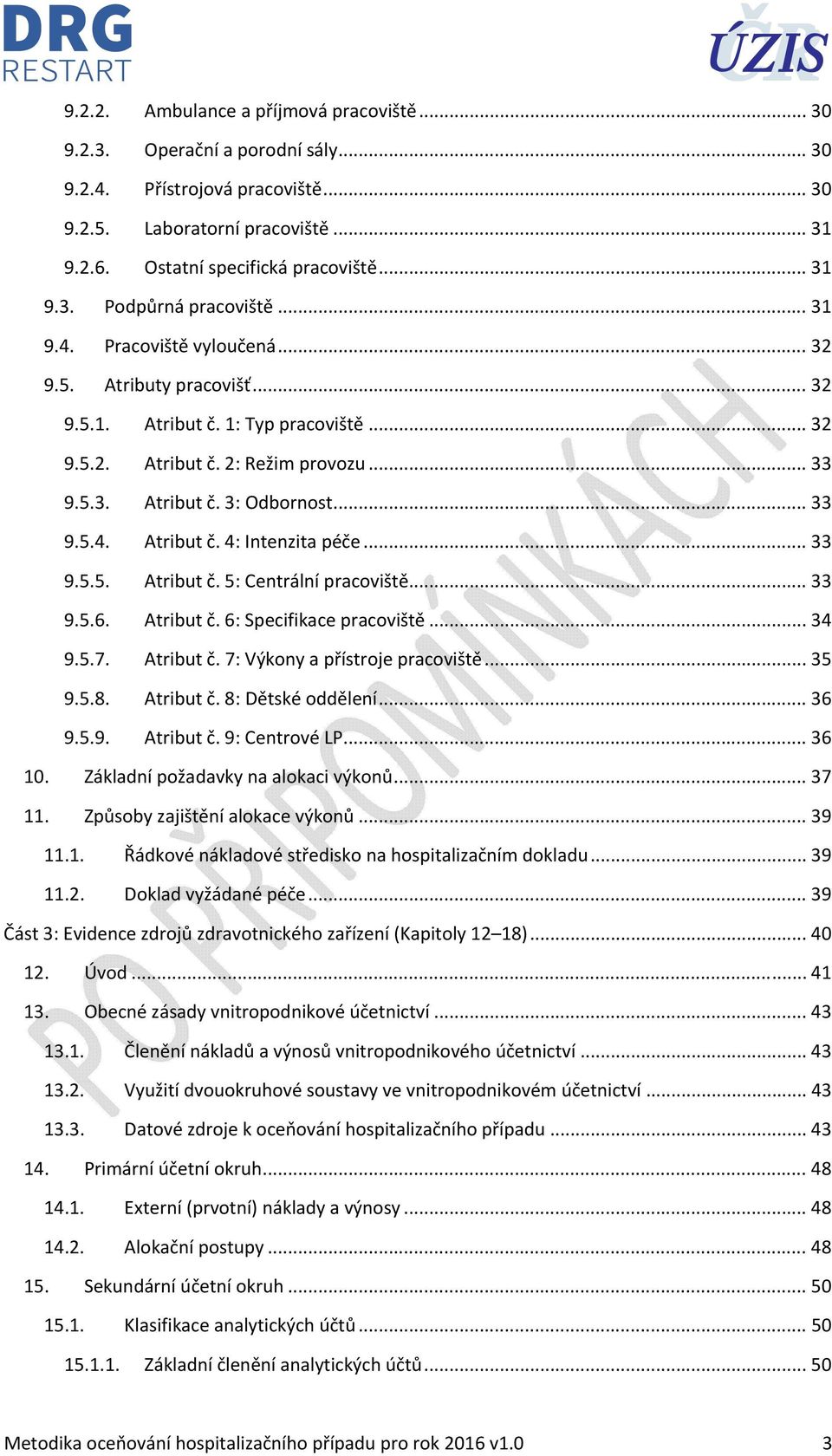 .. 33 9.5.5. Atribut č. 5: Centrální pracoviště... 33 9.5.6. Atribut č. 6: Specifikace pracoviště... 34 9.5.7. Atribut č. 7: Výkony a přístroje pracoviště... 35 9.5.8. Atribut č. 8: Dětské oddělení.