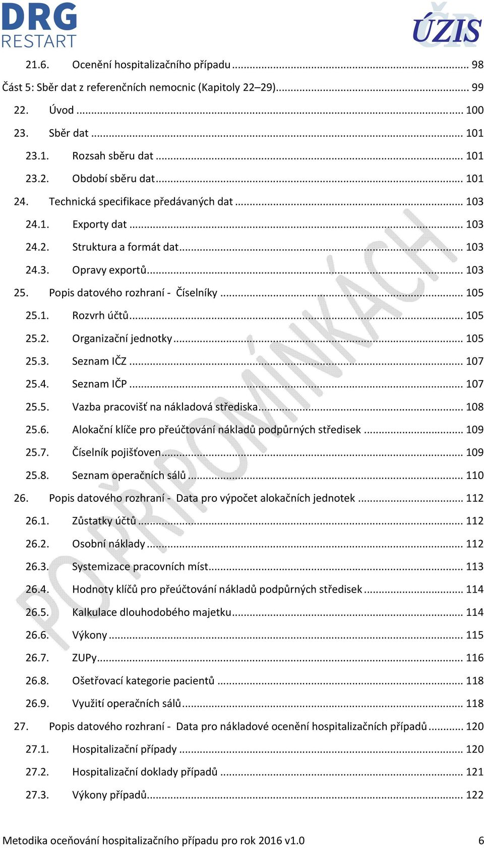 .. 105 25.2. Organizační jednotky... 105 25.3. Seznam IČZ... 107 25.4. Seznam IČP... 107 25.5. Vazba pracovišť na nákladová střediska... 108 25.6.