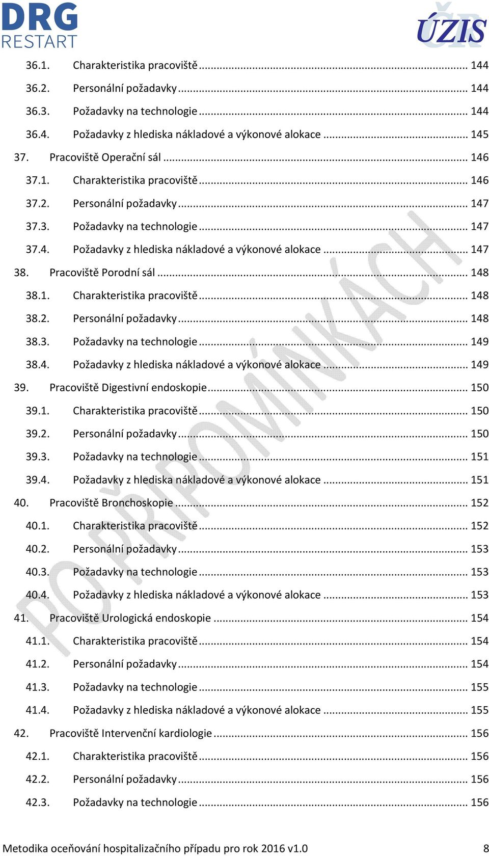 .. 147 38. Pracoviště Porodní sál... 148 38.1. Charakteristika pracoviště... 148 38.2. Personální požadavky... 148 38.3. Požadavky na technologie... 149 38.4. Požadavky z hlediska nákladové a výkonové alokace.