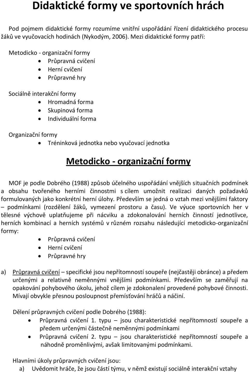 Tréninková jednotka nebo vyučovací jednotka Metodicko - organizační formy MOF je podle Dobrého (1988) způsob účelného uspořádání vnějších situačních podmínek a obsahu tvořeného herními činnostmi s