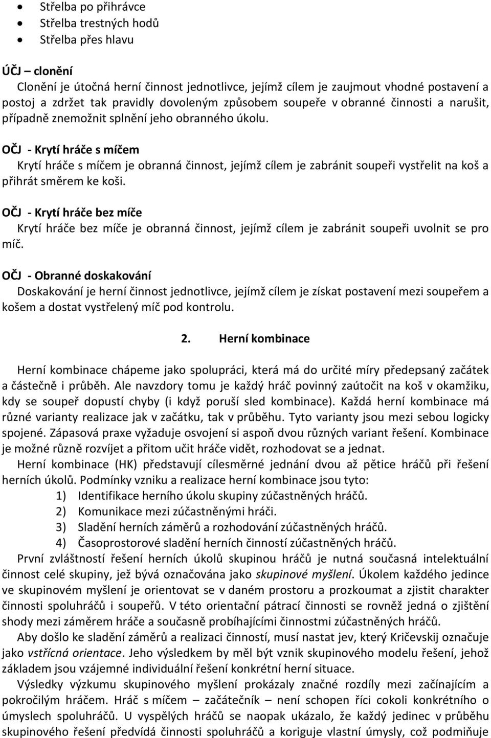 OČJ - Krytí hráče s míčem Krytí hráče s míčem je obranná činnost, jejímž cílem je zabránit soupeři vystřelit na koš a přihrát směrem ke koši.