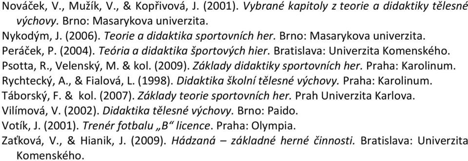 Praha: Karolinum. Rychtecký, A., & Fialová, L. (1998). Didaktika školní tělesné výchovy. Praha: Karolinum. Táborský, F. & kol. (2007). Základy teorie sportovních her. Prah Univerzita Karlova.