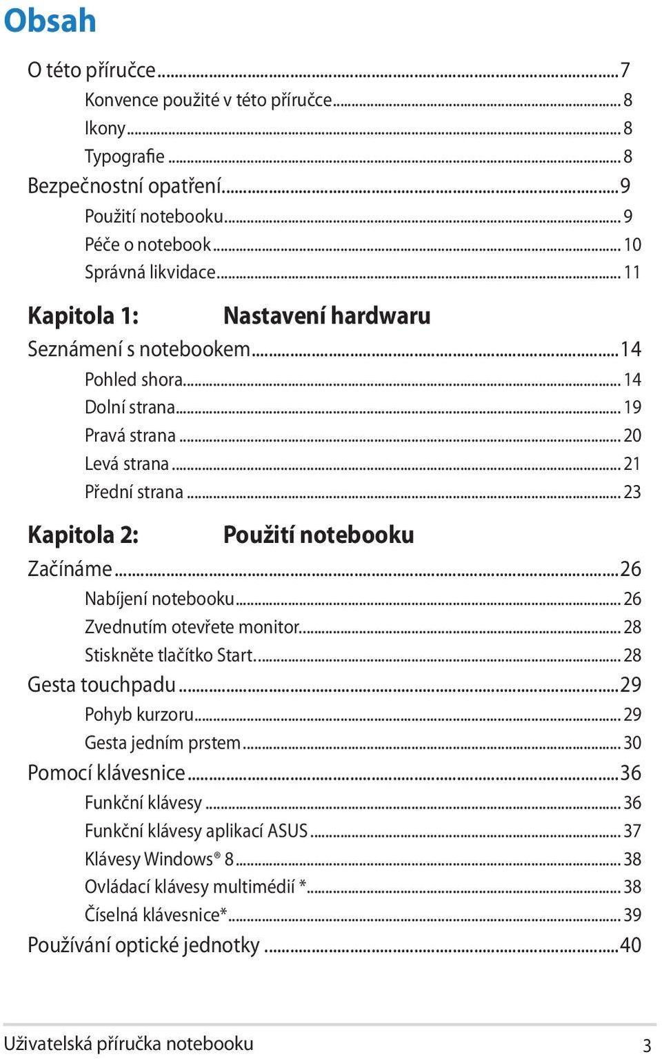 .. 23 Kapitola 2: Použití notebooku Začínáme...26 Nabíjení notebooku... 26 Zvednutím otevřete monitor... 28 Stiskněte tlačítko Start... 28 Gesta touchpadu...29 Pohyb kurzoru.