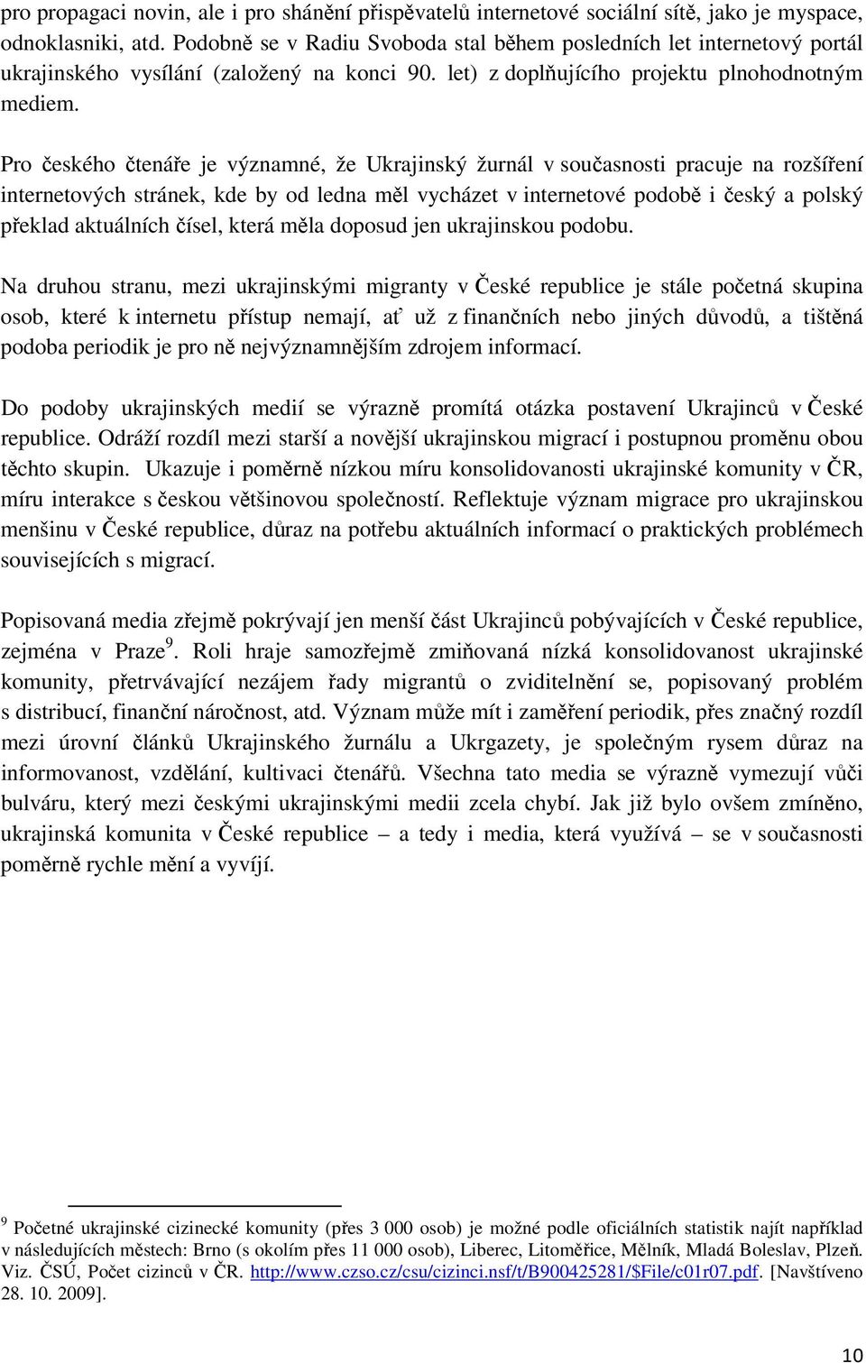 Pro českého čtenáře je významné, že Ukrajinský žurnál v současnosti pracuje na rozšíření internetových stránek, kde by od ledna měl vycházet v internetové podobě i český a polský překlad aktuálních