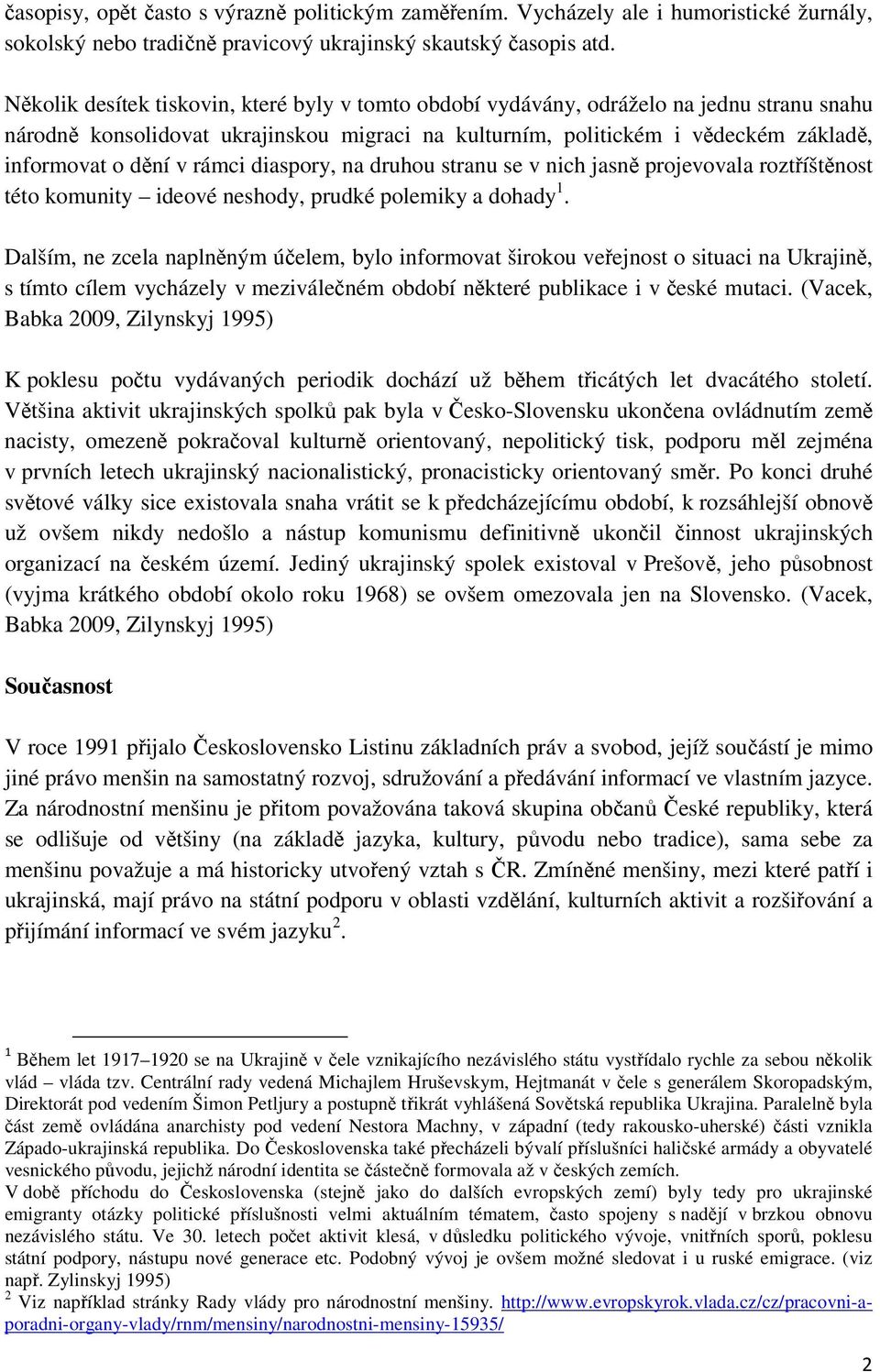 rámci diaspory, na druhou stranu se v nich jasně projevovala roztříštěnost této komunity ideové neshody, prudké polemiky a dohady 1.