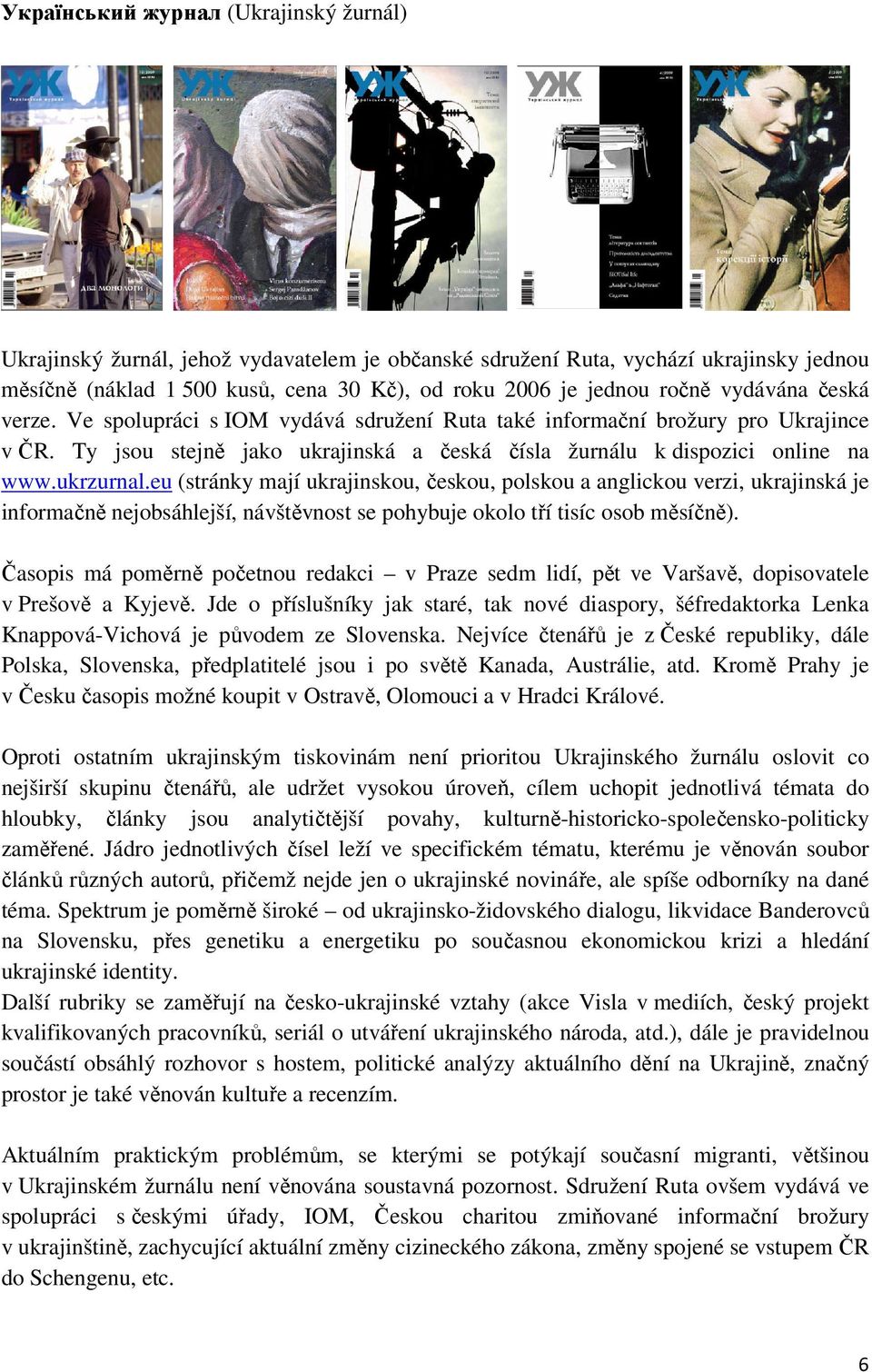 eu (stránky mají ukrajinskou, českou, polskou a anglickou verzi, ukrajinská je informačně nejobsáhlejší, návštěvnost se pohybuje okolo tří tisíc osob měsíčně).