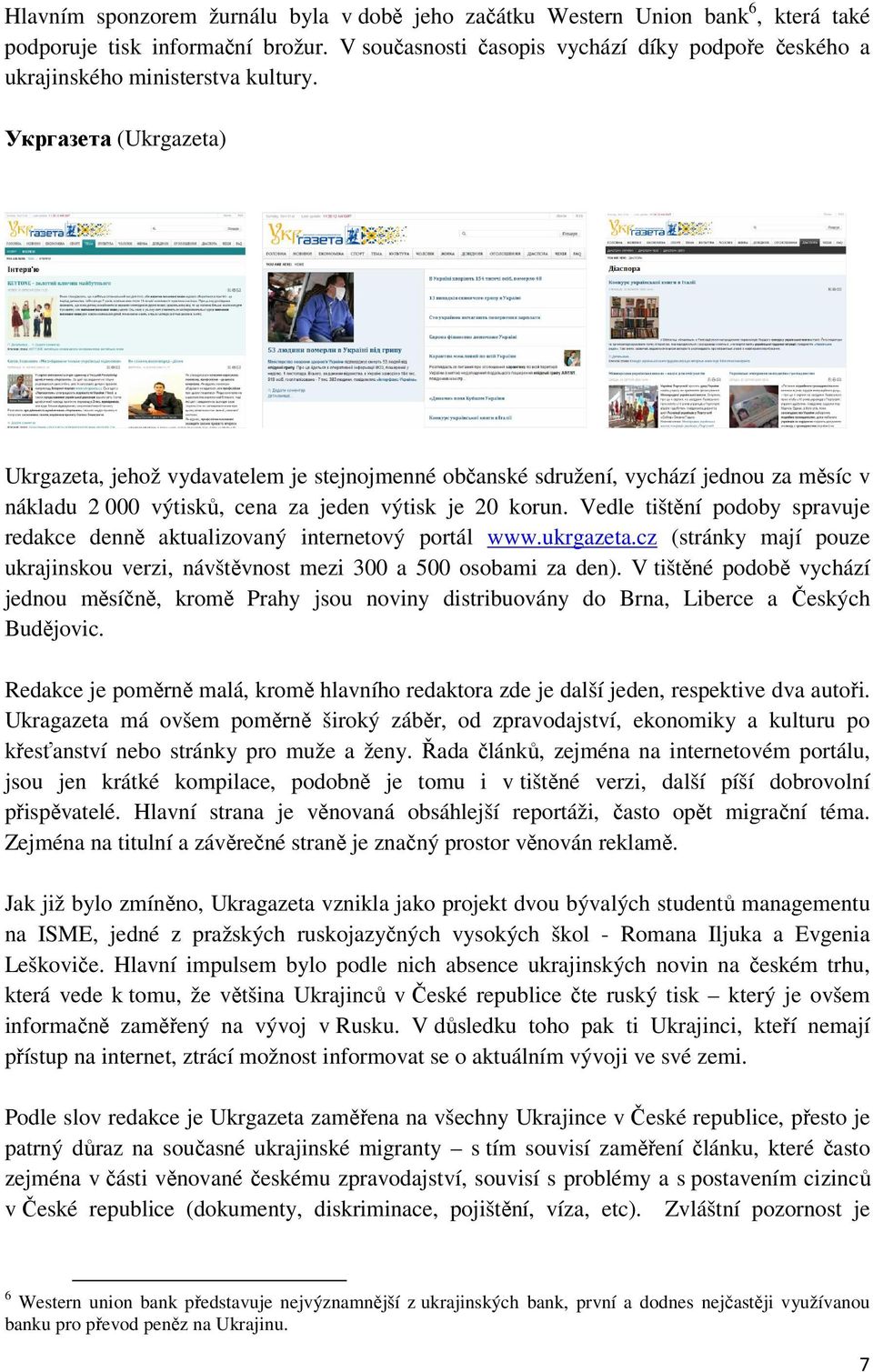 Укргазета (Ukrgazeta) Ukrgazeta, jehož vydavatelem je stejnojmenné občanské sdružení, vychází jednou za měsíc v nákladu 2 000 výtisků, cena za jeden výtisk je 20 korun.