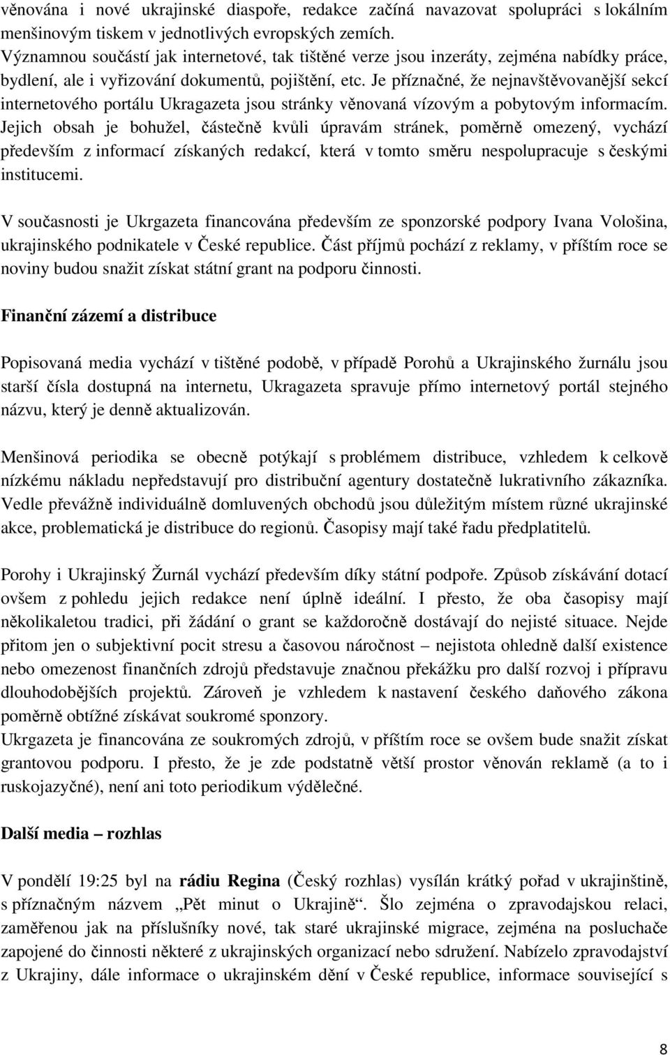 Je příznačné, že nejnavštěvovanější sekcí internetového portálu Ukragazeta jsou stránky věnovaná vízovým a pobytovým informacím.