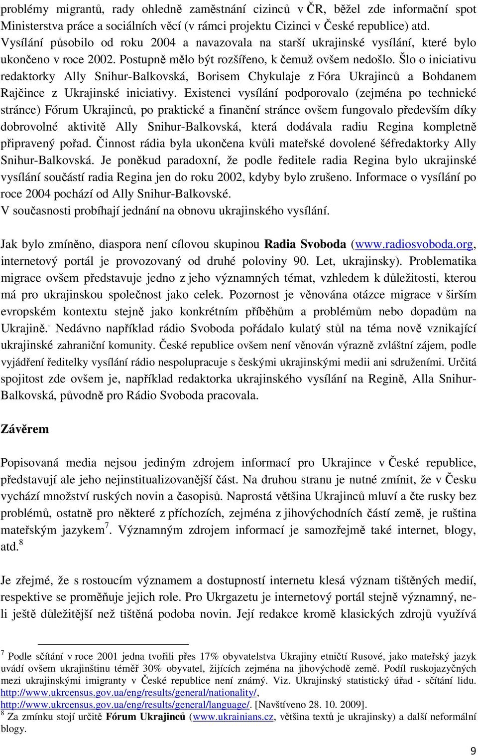 Šlo o iniciativu redaktorky Ally Snihur-Balkovská, Borisem Chykulaje z Fóra Ukrajinců a Bohdanem Rajčince z Ukrajinské iniciativy.