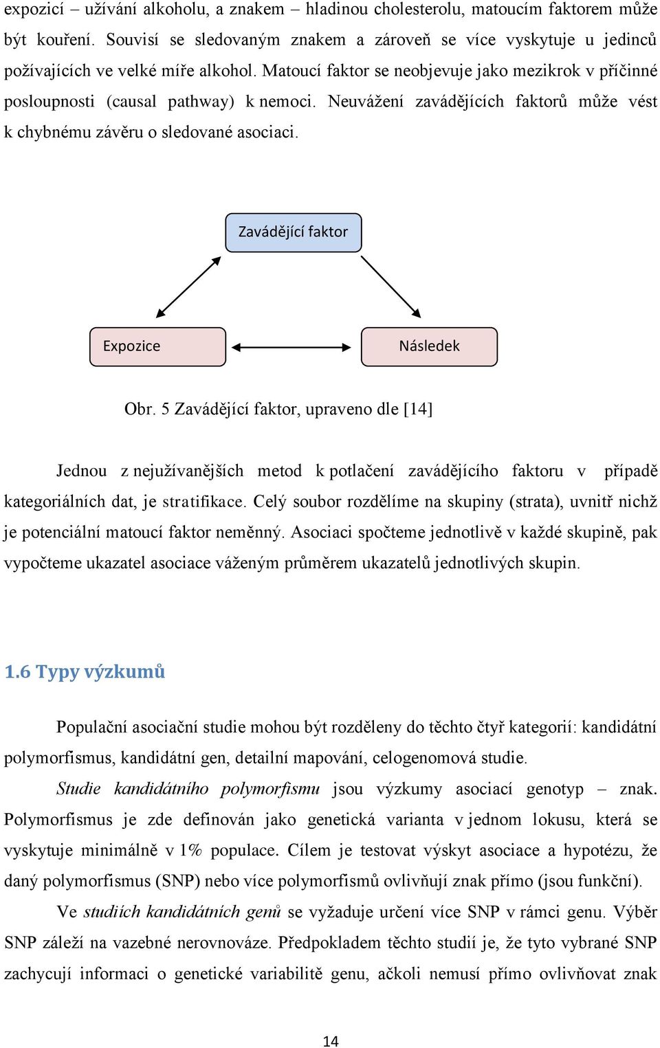 Zavádějící faktor Expozice Následek Obr. 5 Zavádějící faktor, upraveno dle [14] Jednou z nejužívanějších metod k potlačení zavádějícího faktoru v případě kategoriálních dat, je stratifikace.