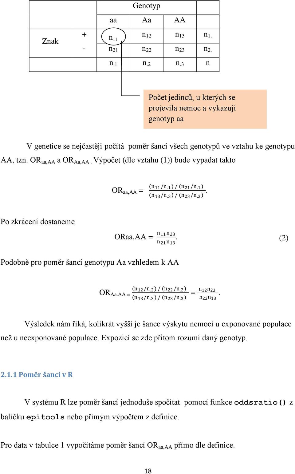 / (n 23 /n.3 ). Po zkrácení dostaneme Podobně pro poměr šancí genotypu Aa vzhledem k AA ORaa,AA = n 11 n 23 n 21 n 13. (2) OR Aa.AA = (n 12 /n.2 ) / (n 22 /n.2 ) (n 13 /n.3 ) / (n 23 /n.