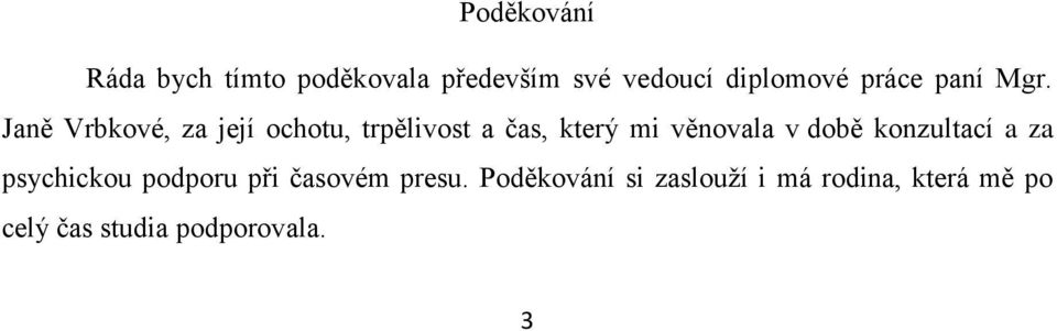 Janě Vrbkové, za její ochotu, trpělivost a čas, který mi věnovala v době