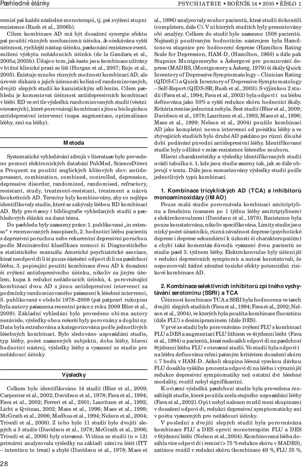 Údaje o tom, jak èasto jsou kombinace užívány v bìžné klinické praxi se liší (Horgan et al., 7; Rojo et al., 5).