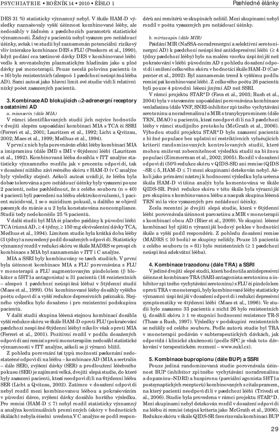 Žádný z pacientù nebyl vyøazen pro nežádoucí úèinky, avšak i ve studii byl zaznamenán potenciálnì rizikový vliv interakce kombinace DES s FLU (Preskorn et al.