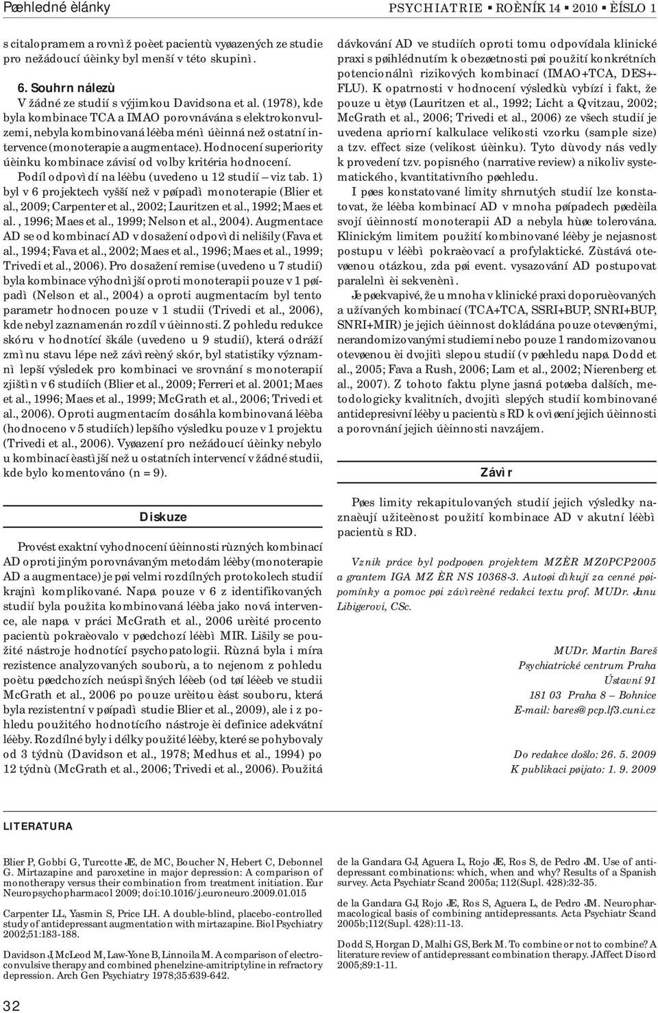 Hodnocení superiority úèinku kombinace závisí od volby kritéria hodnocení. Podíl odpovìdí na léèbu (uvedeno u studií viz tab. ) byl v 6 projektech vyšší než v pøípadì monoterapie (Blier et al.