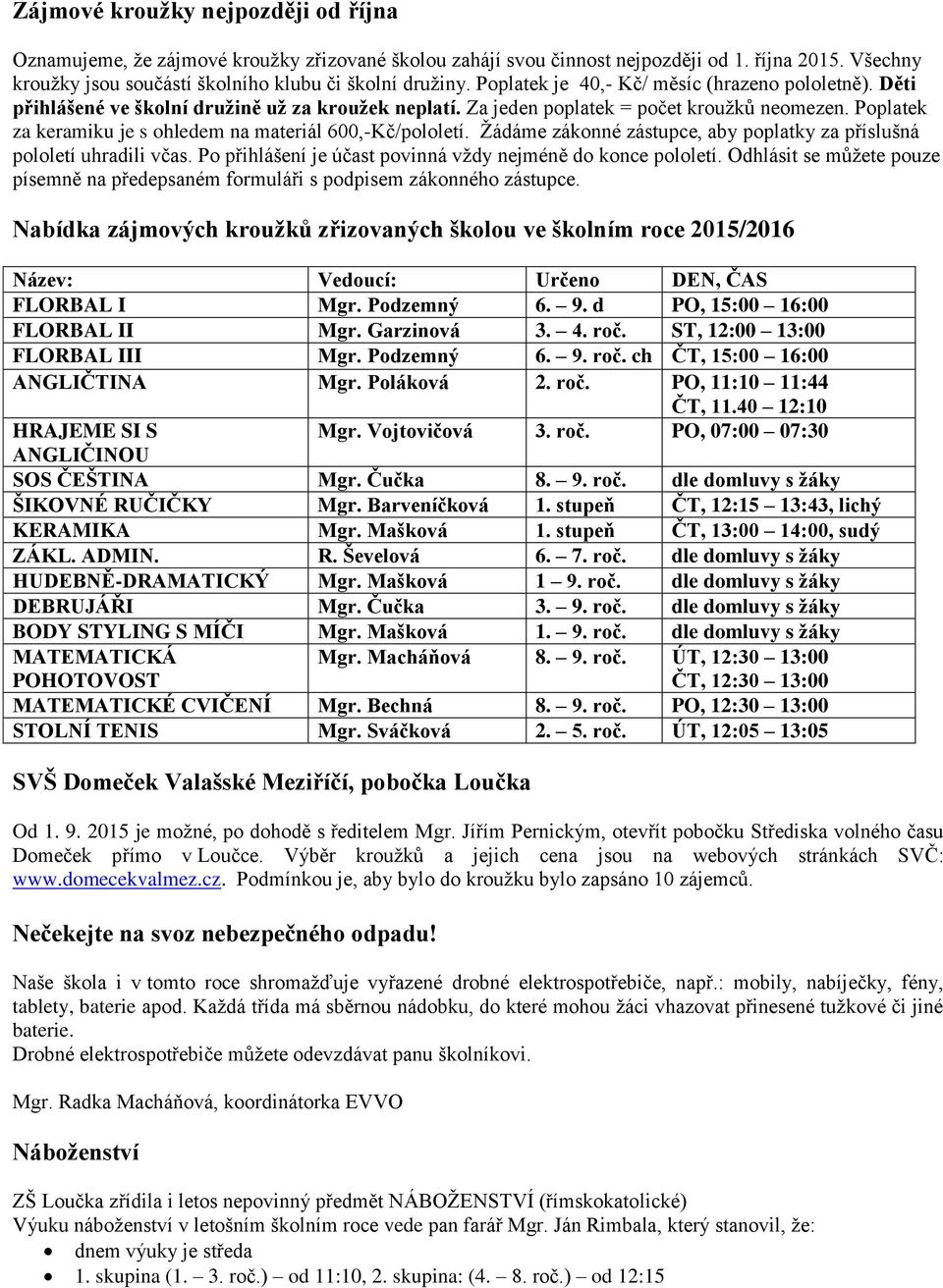 Poplatek za keramiku je s ohledem na materiál 600,-Kč/pololetí. Žádáme zákonné zástupce, aby poplatky za příslušná pololetí uhradili včas.