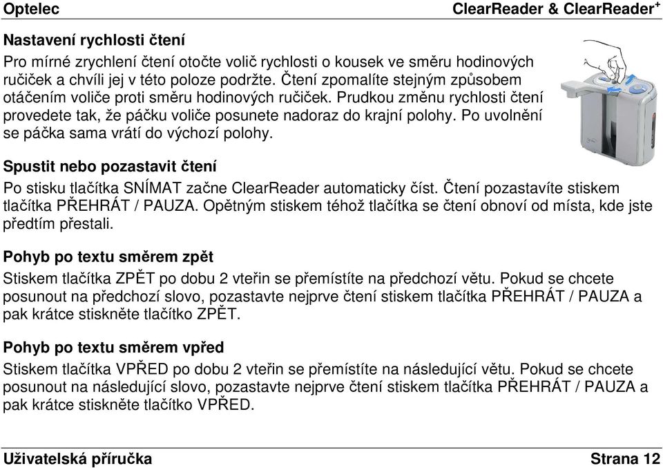 Po uvolnění se páčka sama vrátí do výchozí polohy. Spustit nebo pozastavit čtení Po stisku tlačítka SNÍMAT začne ClearReader automaticky číst. Čtení pozastavíte stiskem tlačítka PŘEHRÁT / PAUZA.