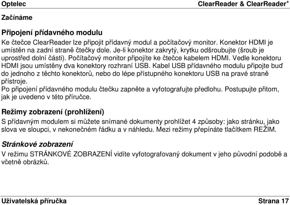 Kabel USB přídavného modulu připojte buď do jednoho z těchto konektorů, nebo do lépe přístupného konektoru USB na pravé straně přístroje.