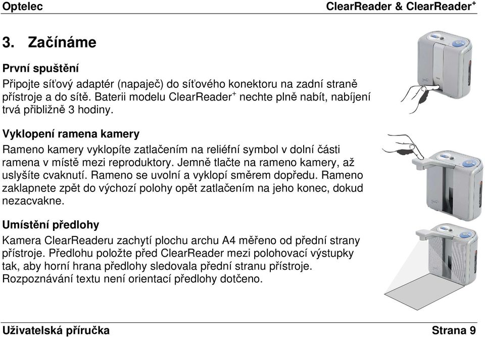 Vyklopení ramena kamery Rameno kamery vyklopíte zatlačením na reliéfní symbol v dolní části ramena v místě mezi reproduktory. Jemně tlačte na rameno kamery, až uslyšíte cvaknutí.