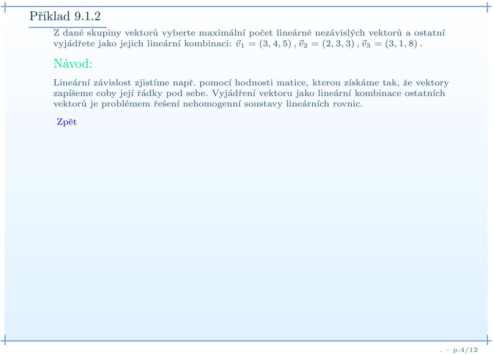 lineární kombinaci: v 1 =(3, 4, 5), v 2 =(2, 3, 3), v 3 =(3, 1, 8). Návod: Lineární závislost zjistíme např.
