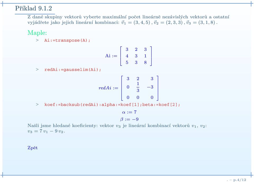 lineární kombinaci: v 1 =(3, 4, 5), v 2 =(2, 3, 3), v 3 =(3, 1, 8).