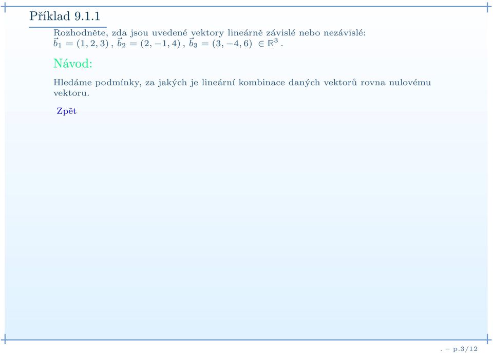 nebo nezávislé: b1 =(1, 2, 3), b 2 =(2, 1, 4), b 3 =(3, 4,