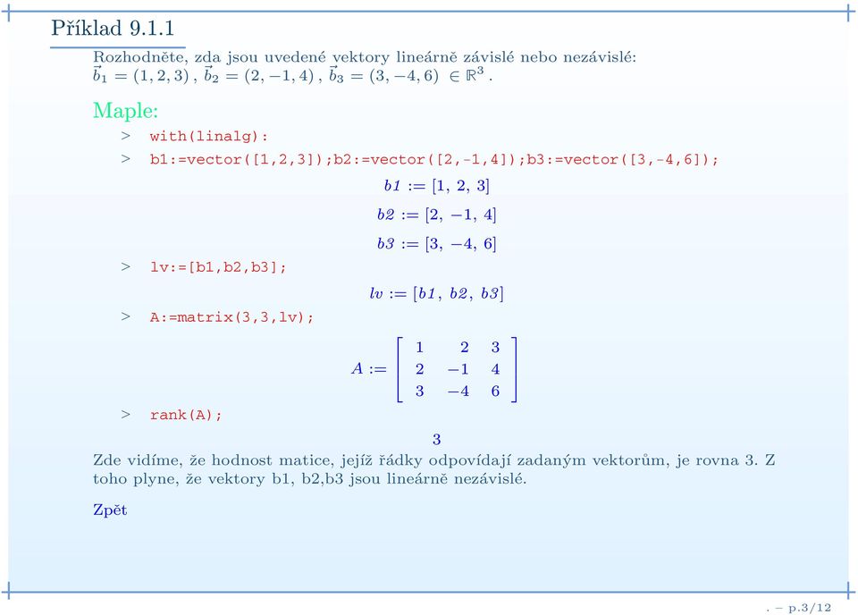 Maple: > with(linalg): > b1:=vector([1,2,3]);b2:=vector([2,-1,4]);b3:=vector([3,-4,6]); b1 := [1, 2, 3] b2 := [2, 1, 4] >