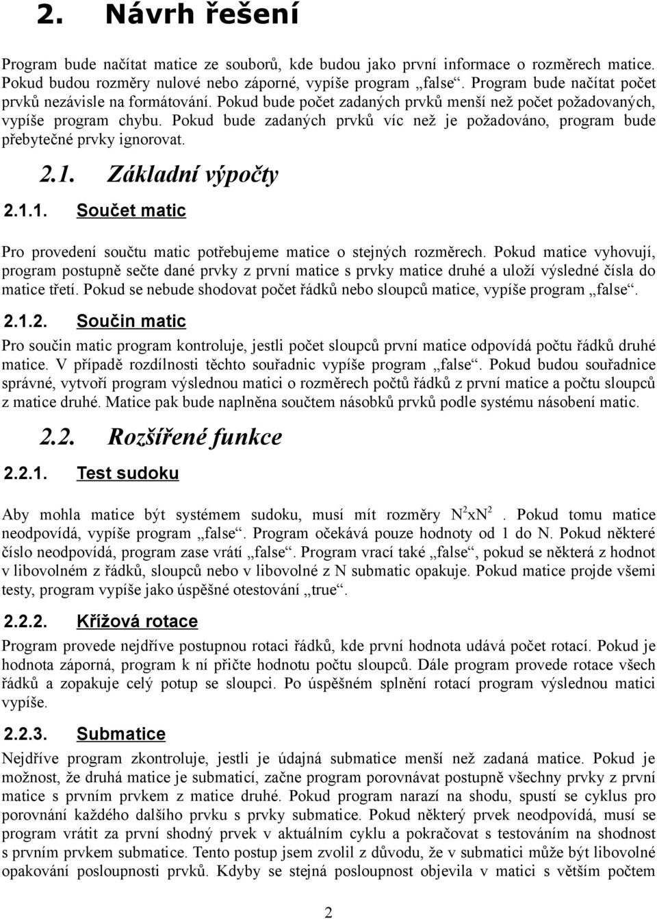 Pokud bude zadaných prvků víc než je požadováno, program bude přebytečné prvky ignorovat. 2.1. Základní výpočty 2.1.1. Součet matic Pro provedení součtu matic potřebujeme matice o stejných rozměrech.