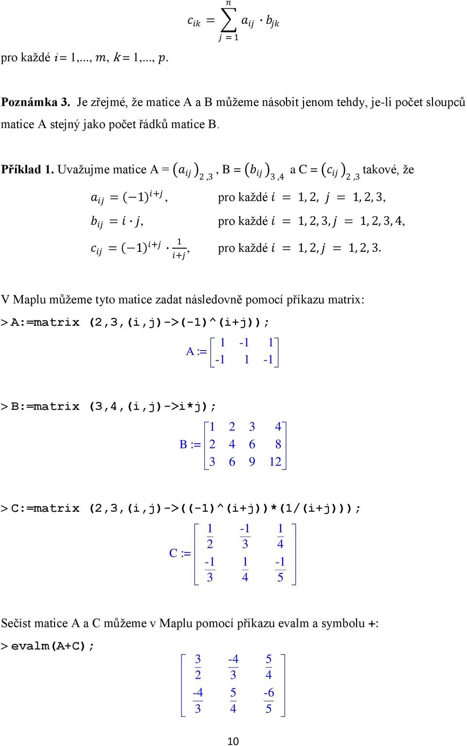 Uvažujme matice A = a ij,, B = b ij,4 a C = c ij, takové, že a ij = 1 i+j, pro každé i = 1,, j = 1,,, b ij = i j, pro každé i = 1,,, j = 1,,, 4, c ij = 1 i+j 1 i+j, pro každé i = 1,,