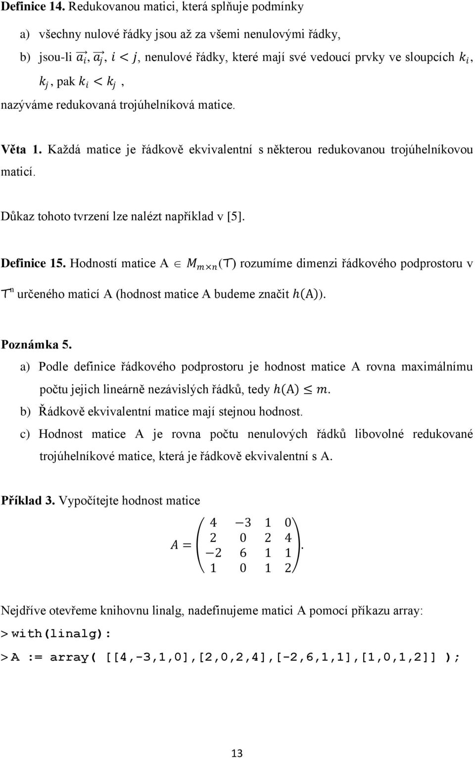 pak k i < k j, nazýváme redukovaná trojúhelníková matice. Věta 1. Každá matice je řádkově ekvivalentní s některou redukovanou trojúhelníkovou maticí. Důkaz tohoto tvrzení lze nalézt například v [5].