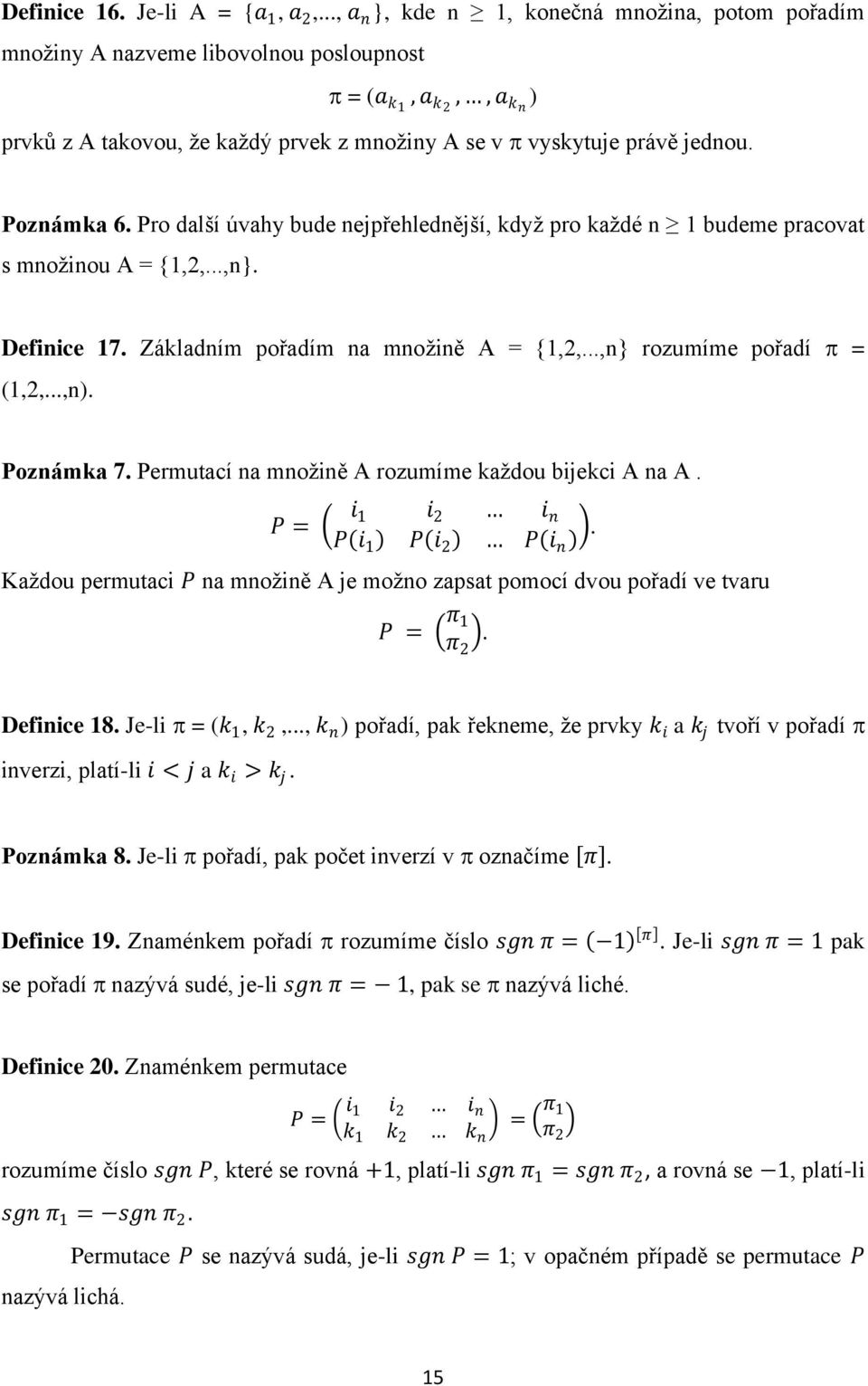 Pro další úvahy bude nejpřehlednější, když pro každé n 1 budeme pracovat s množinou A = {1,,...,n}. Definice 17. Základním pořadím na množině A = {1,,...,n} rozumíme pořadí = (1,,...,n). Poznámka 7.