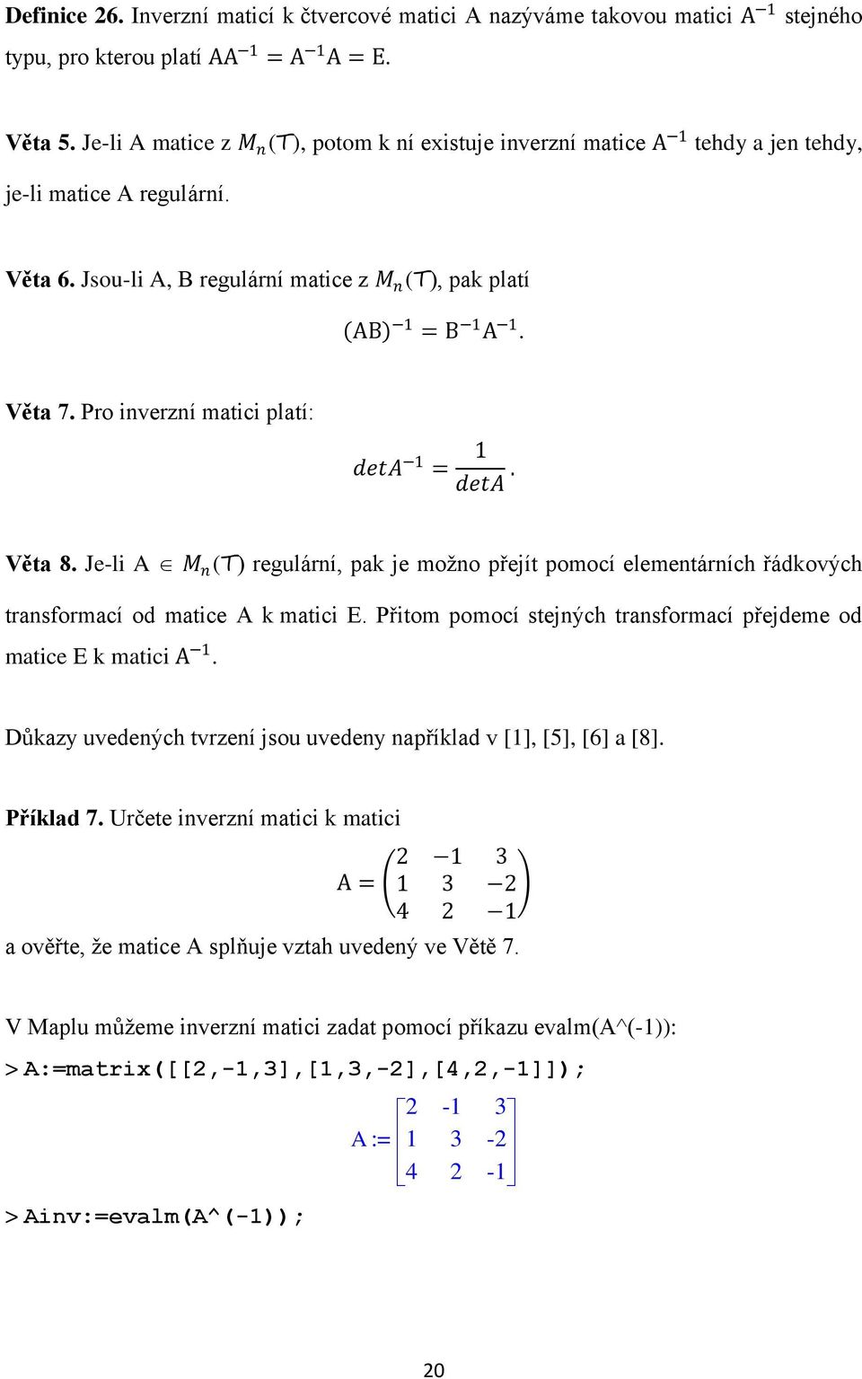 Pro inverzní matici platí: deta 1 = 1 deta. Věta 8. Je-li A M n (T) regulární, pak je možno přejít pomocí elementárních řádkových transformací od matice A k matici E.