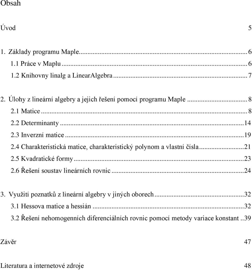 4 Charakteristická matice, charakteristický polynom a vlastní čísla... 1.5 Kvadratické formy....6 Řešení soustav lineárních rovnic... 4.