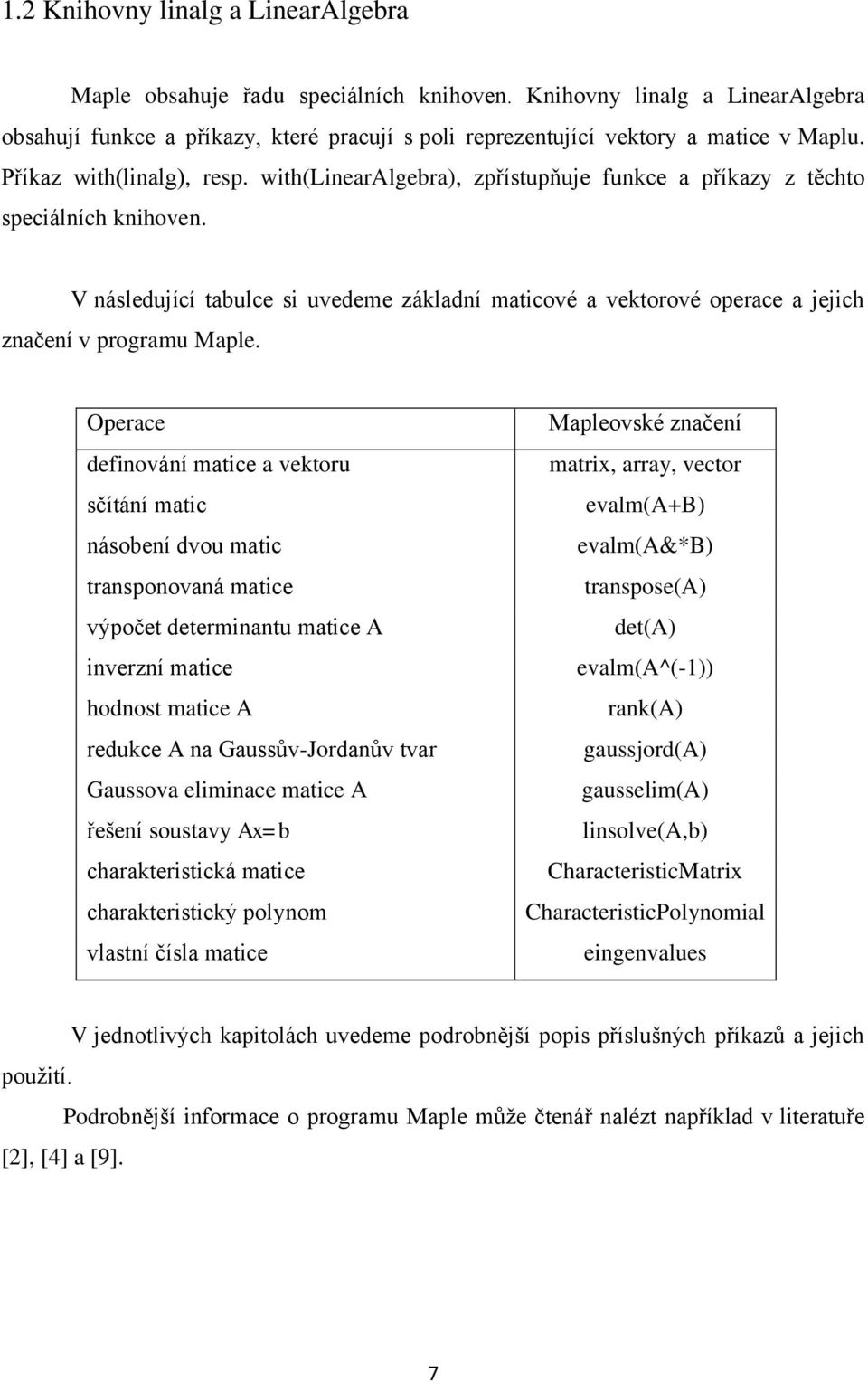 V následující tabulce si uvedeme základní maticové a vektorové operace a jejich značení v programu Maple.