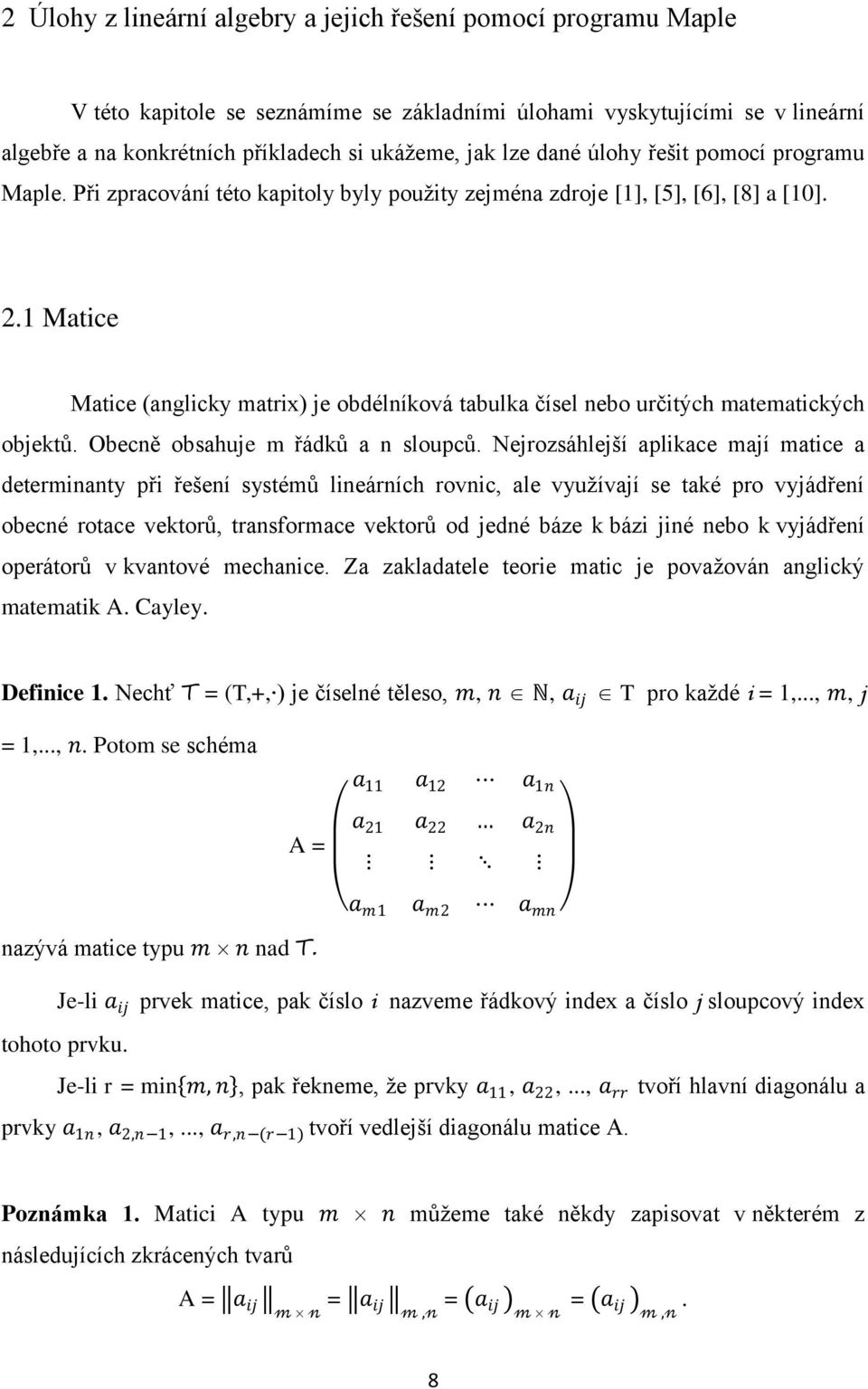 .1 Matice Matice (anglicky matrix) je obdélníková tabulka čísel nebo určitých matematických objektů. Obecně obsahuje m řádků a n sloupců.