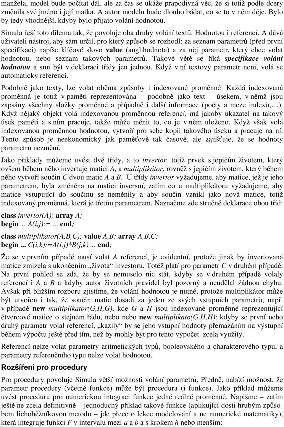 A dává uživateli nástroj, aby sám určil, pro který způsob se rozhodl: za seznam parametrů (před první specifikaci) napíše klíčové slovo value (angl.