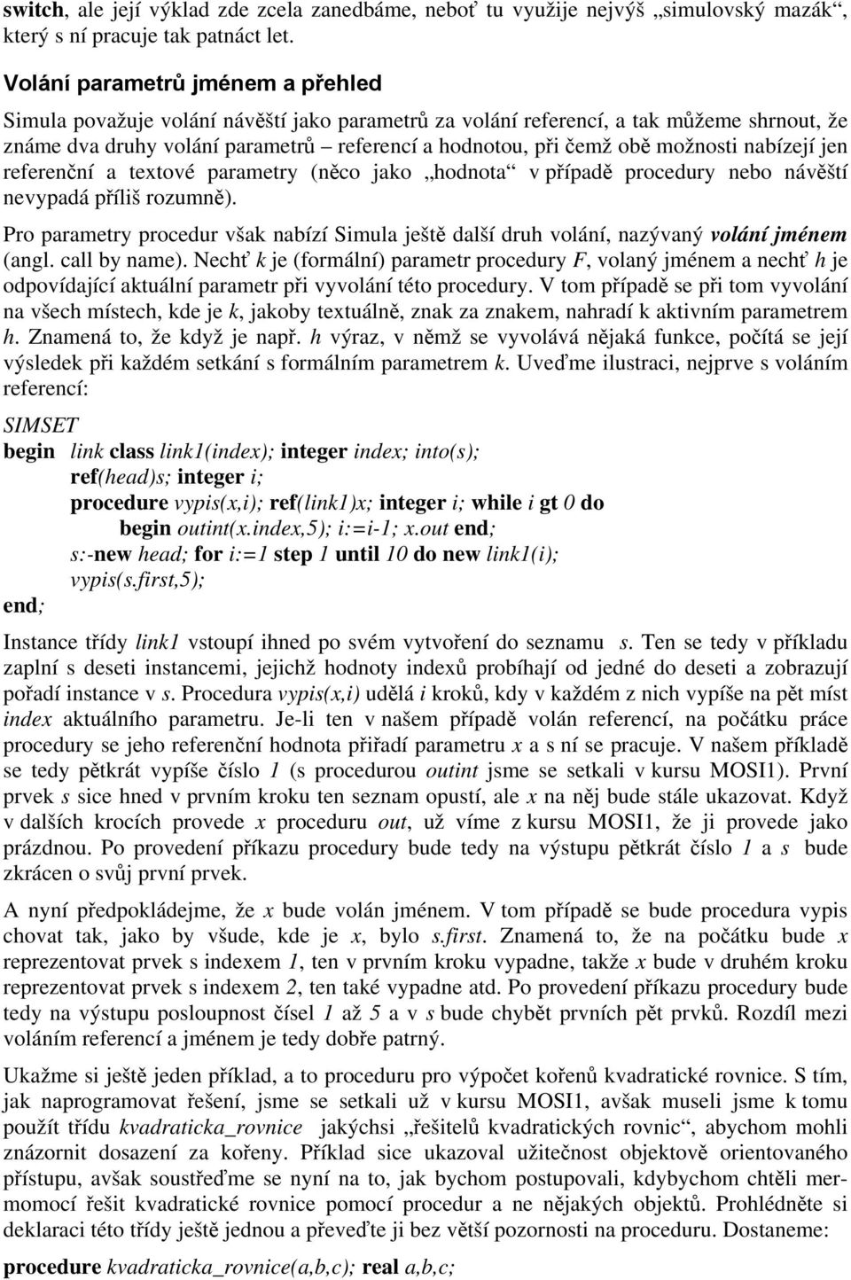 možnosti nabízejí jen referenční a textové parametry (něco jako hodnota v případě procedury nebo návěští nevypadá příliš rozumně).