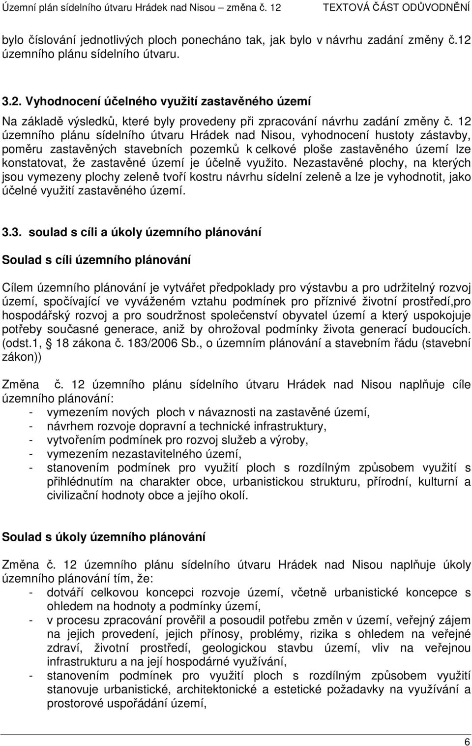 12 územního plánu sídelního útvaru Hrádek nad Nisou, vyhodnocení hustoty zástavby, poměru zastavěných stavebních pozemků k celkové ploše zastavěného území lze konstatovat, že zastavěné území je