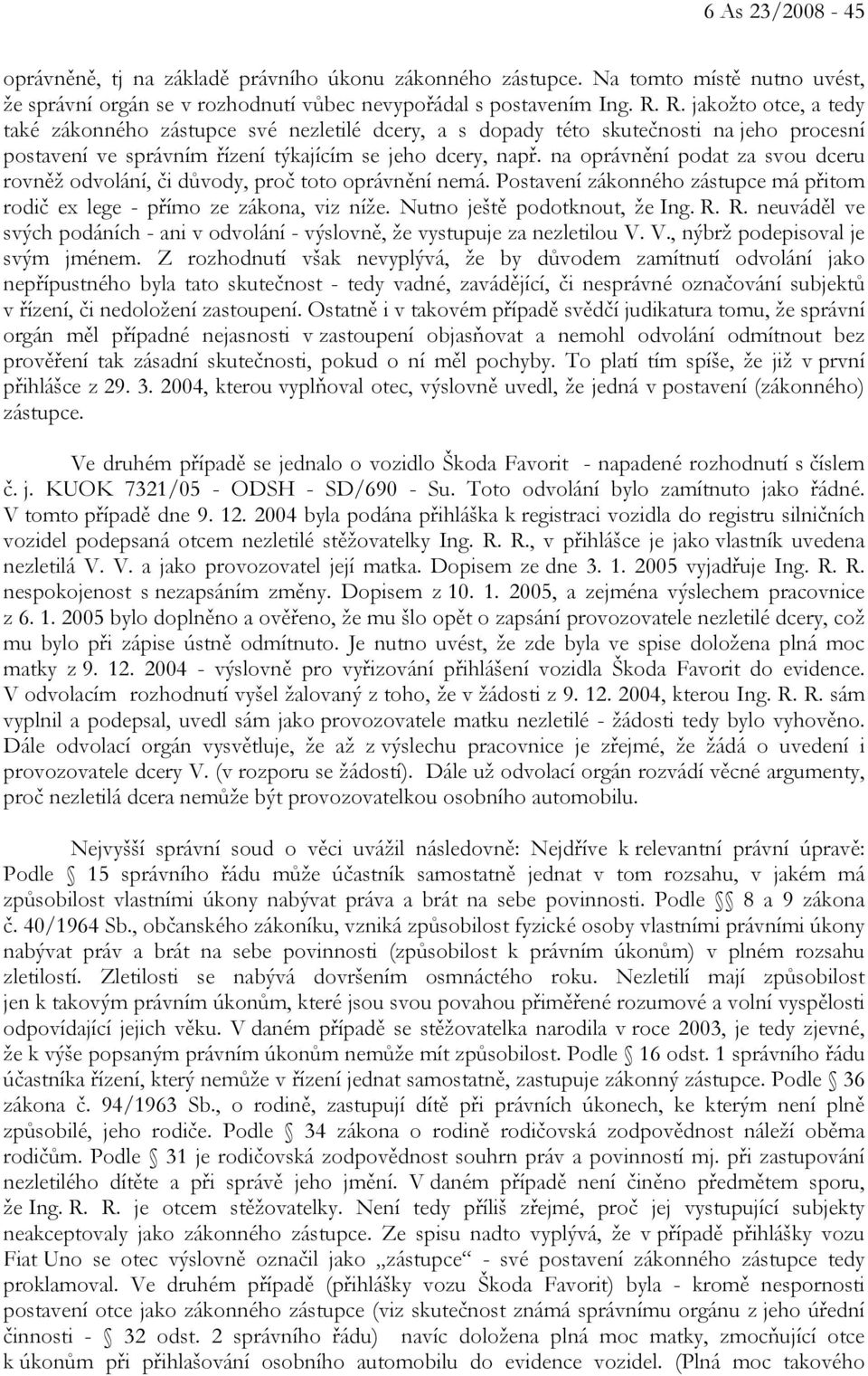 na oprávnění podat za svou dceru rovněž odvolání, či důvody, proč toto oprávnění nemá. Postavení zákonného zástupce má přitom rodič ex lege - přímo ze zákona, viz níže. Nutno ještě podotknout, že Ing.