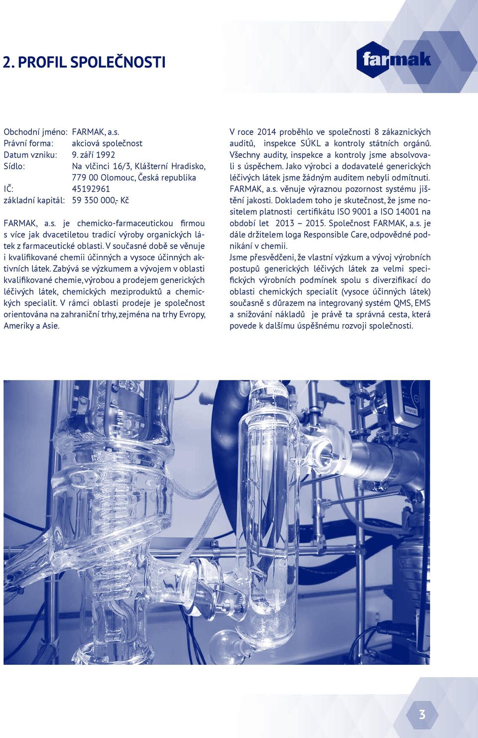 V současné době se věnuje i kvalifikované chemii účinných a vysoce účinných aktivních látek.