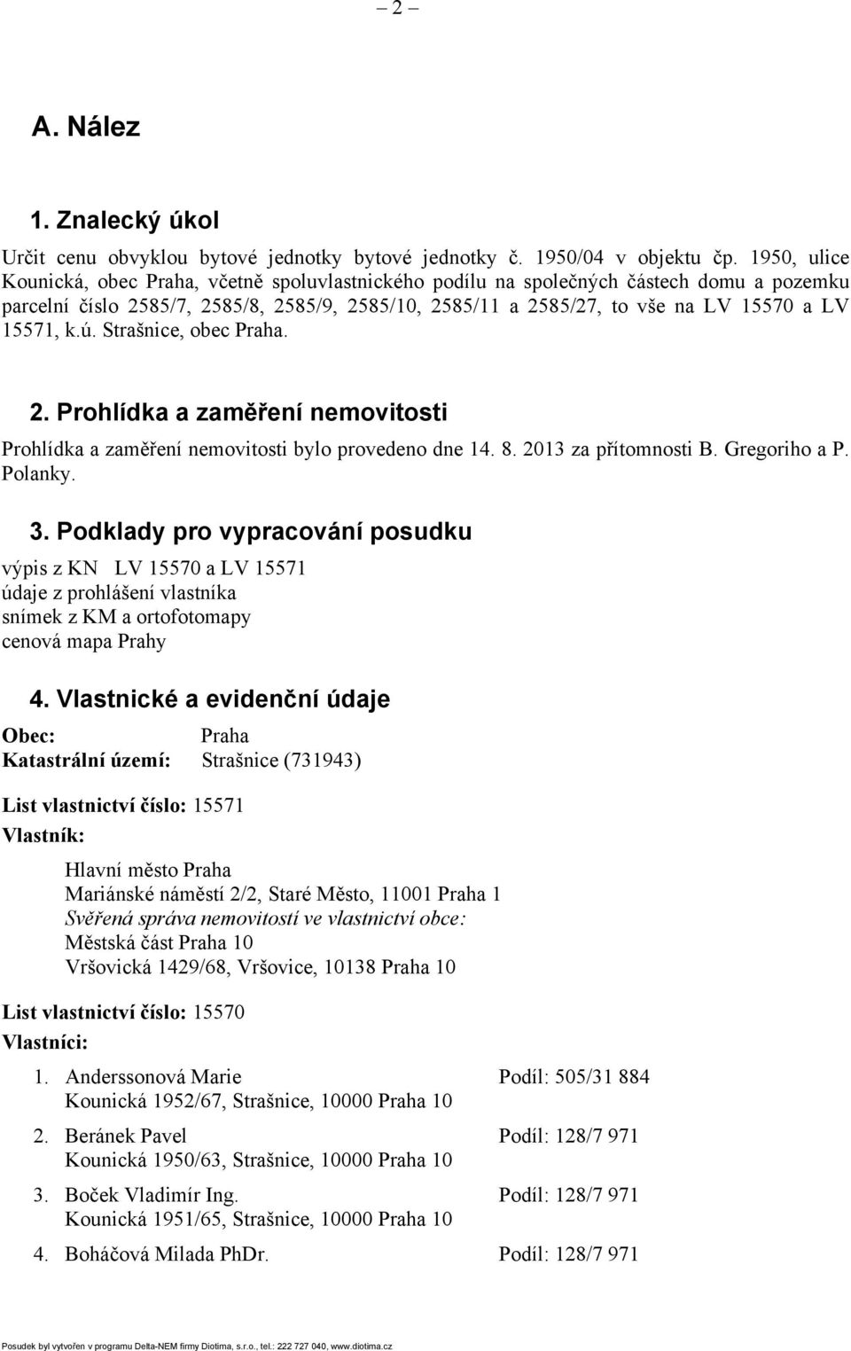 15571, k.ú. Strašnice, obec Praha. 2. Prohlídka a zaměření nemovitosti Prohlídka a zaměření nemovitosti bylo provedeno dne 14. 8. 2013 za přítomnosti B. Gregoriho a P. Polanky. 3.