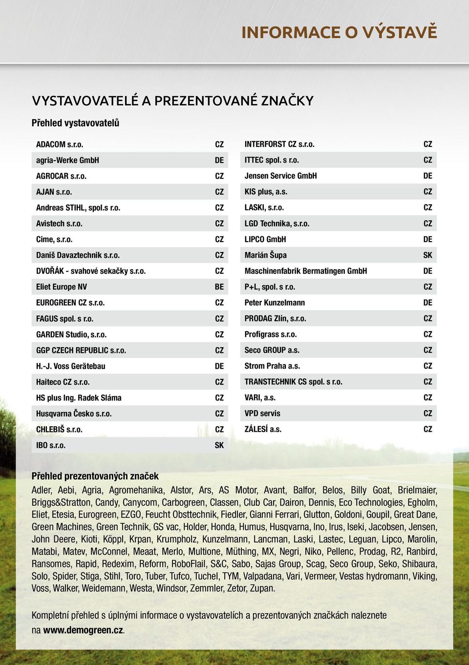 s r.o. EUROGREEN s.r.o. Peter Kunzelmann FAGUS spol. s r.o. PRODAG Zlín, s.r.o. GARN Studio, s.r.o. Profigrass s.r.o. GGP ECH REPUBLIC s.r.o. Seco GROUP a.s. H.-J. Voss Gerätebau Strom Praha a.s. Haiteco s.