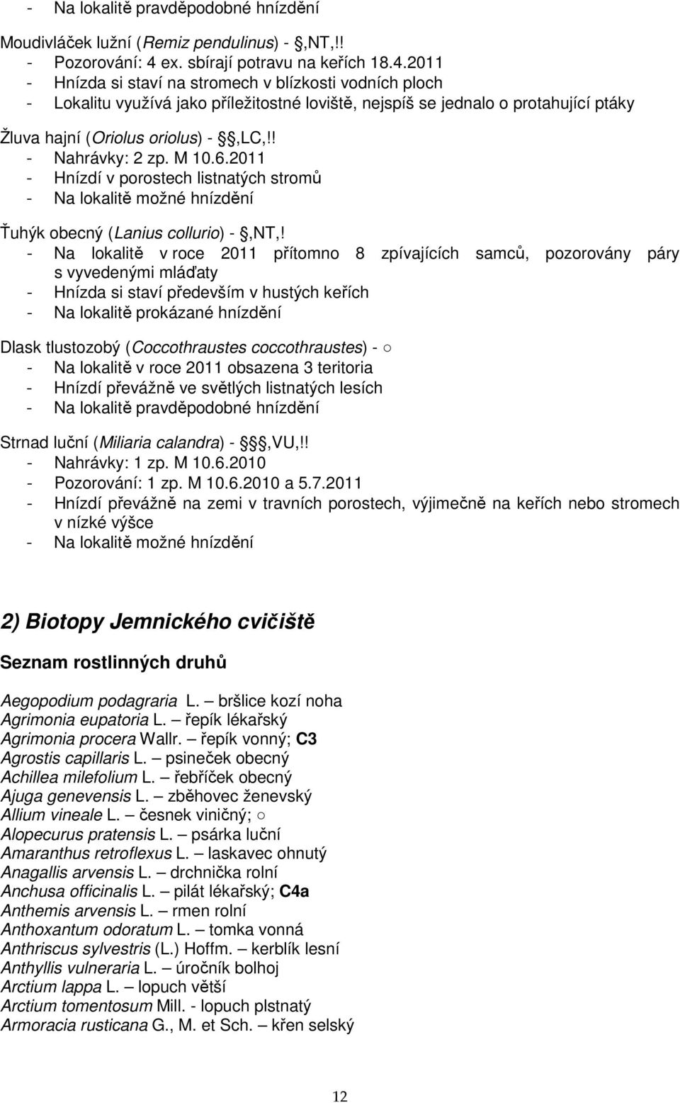 2011 - Hnízda si staví na stromech v blízkosti vodních ploch - Lokalitu využívá jako příležitostné loviště, nejspíš se jednalo o protahující ptáky Žluva hajní (Oriolus oriolus) -,LC,!