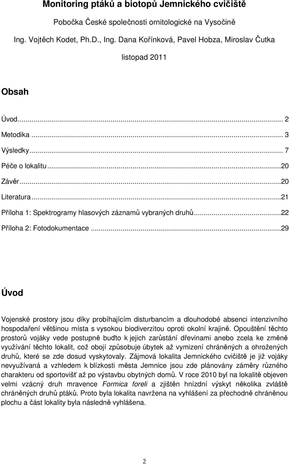 ..29 Úvod Vojenské prostory jsou díky probíhajícím disturbancím a dlouhodobé absenci intenzivního hospodaření většinou místa s vysokou biodiverzitou oproti okolní krajině.