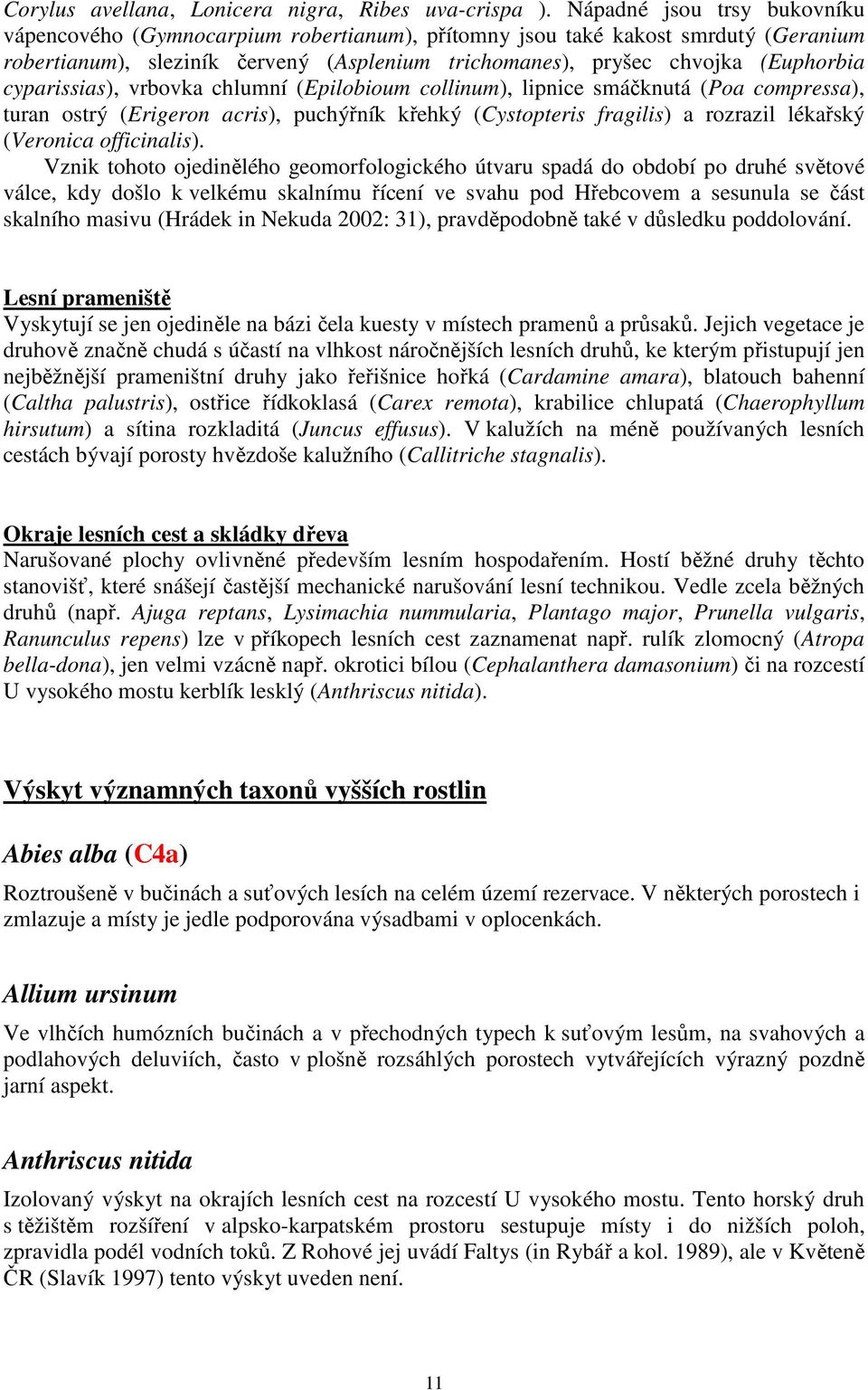 cyparissias), vrbovka chlumní (Epilobioum collinum), lipnice smáčknutá (Poa compressa), turan ostrý (Erigeron acris), puchýřník křehký (Cystopteris fragilis) a rozrazil lékařský (Veronica